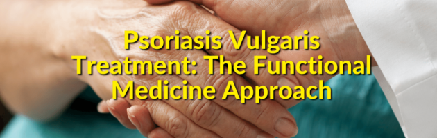 Psoriasis Vulgaris Treatment The Functional Medicine Approach