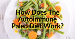 How Does The Autoimmune Paleo Diet Work?