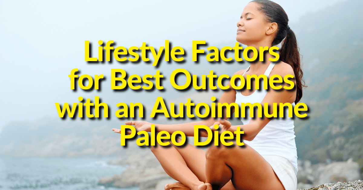 Lifestyle Factors for Best Outcomes with an Autoimmune Paleo Diet